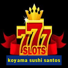 koyama sushi santos